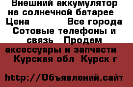 Внешний аккумулятор на солнечной батарее › Цена ­ 1 750 - Все города Сотовые телефоны и связь » Продам аксессуары и запчасти   . Курская обл.,Курск г.